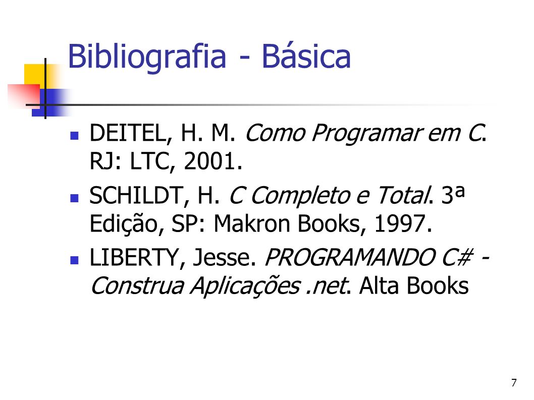 7 Bibliografia - Básica DEITEL, H. M. Como Programar em C.