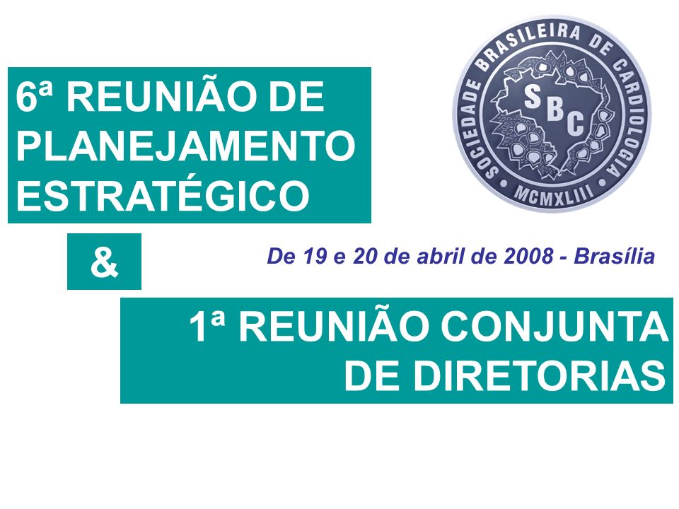 De 19 e 20 de abril de Brasília 6ª REUNIÃO DE PLANEJAMENTO ESTRATÉGICO 1ª REUNIÃO CONJUNTA DE DIRETORIAS &
