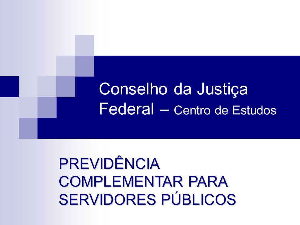 Conselho da Justiça Federal – Centro de Estudos PREVIDÊNCIA COMPLEMENTAR PARA SERVIDORES PÚBLICOS