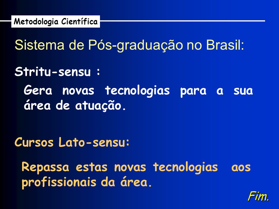 Sistema de Pós-graduação no Brasil: Metodologia Científica Stritu-sensu : Gera novas tecnologias para a sua área de atuação.
