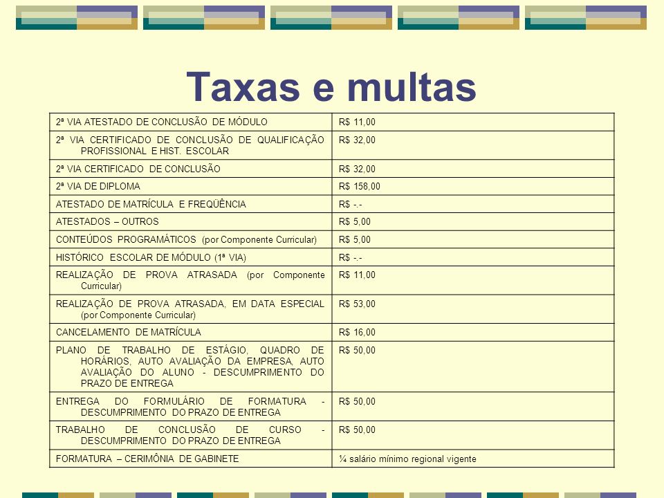 Taxas e multas 2ª VIA ATESTADO DE CONCLUSÃO DE MÓDULOR$ 11,00 2ª VIA CERTIFICADO DE CONCLUSÃO DE QUALIFICAÇÃO PROFISSIONAL E HIST.