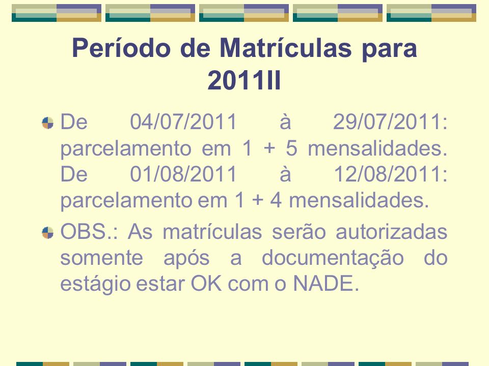 Período de Matrículas para 2011II De 04/07/2011 à 29/07/2011: parcelamento em mensalidades.