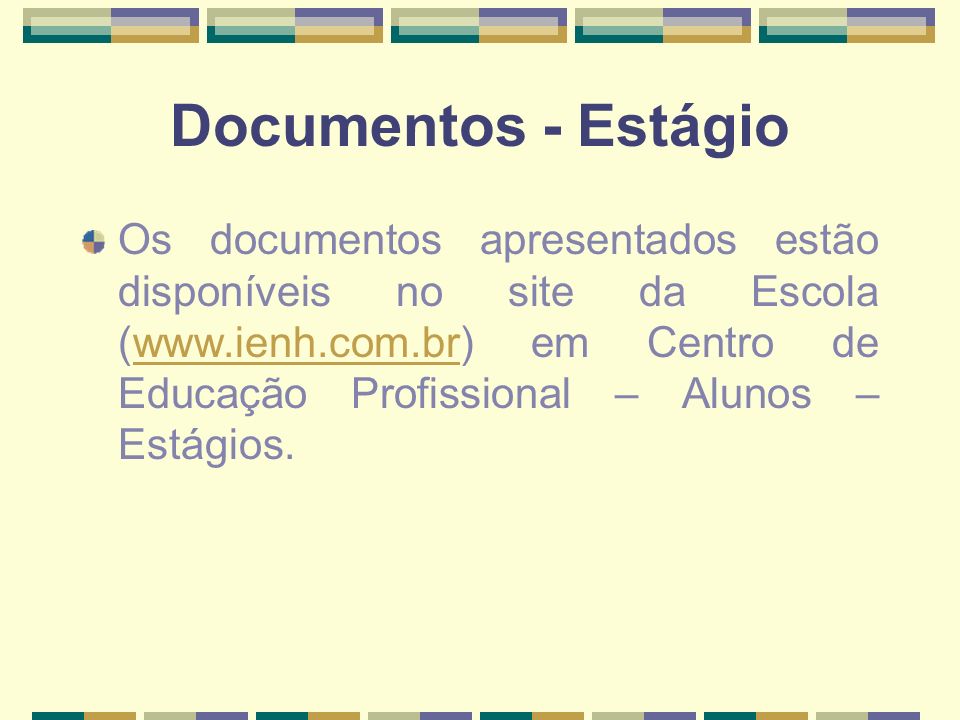 Documentos - Estágio Os documentos apresentados estão disponíveis no site da Escola (  em Centro de Educação Profissional – Alunos – Estágios.