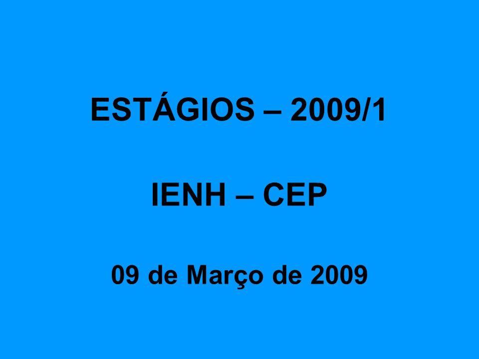 ESTÁGIOS – 2009/1 IENH – CEP 09 de Março de 2009