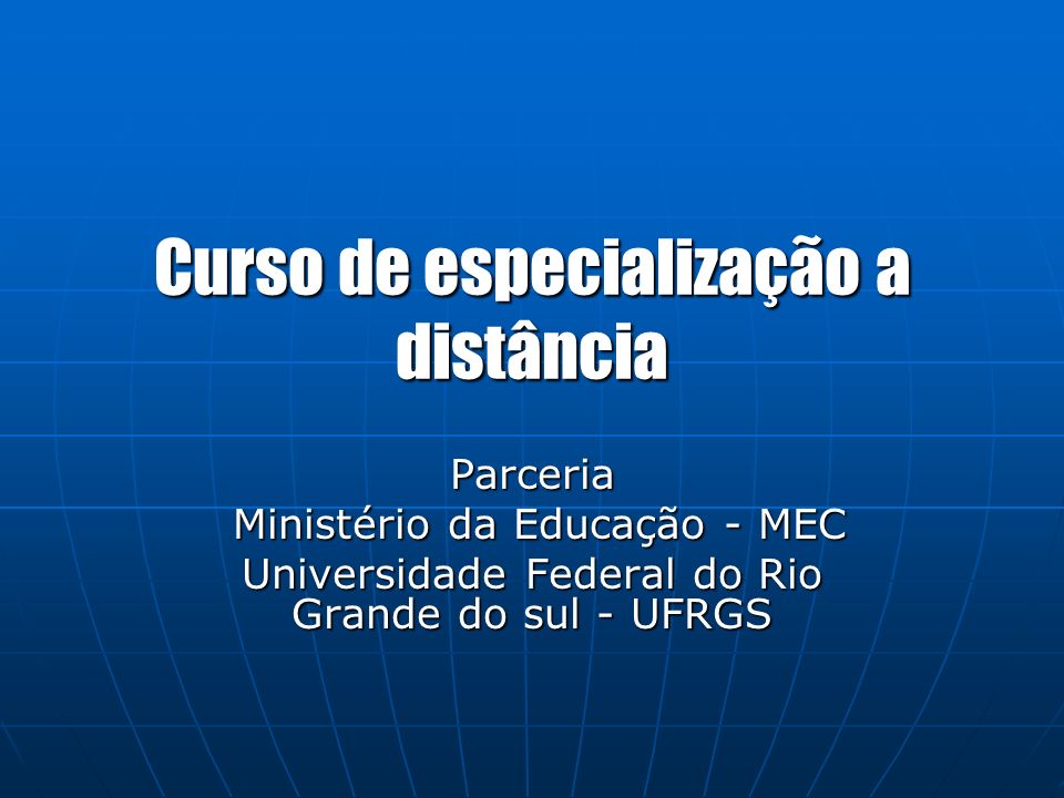 Curso de especialização a distância Parceria Ministério da Educação - MEC Ministério da Educação - MEC Universidade Federal do Rio Grande do sul - UFRGS