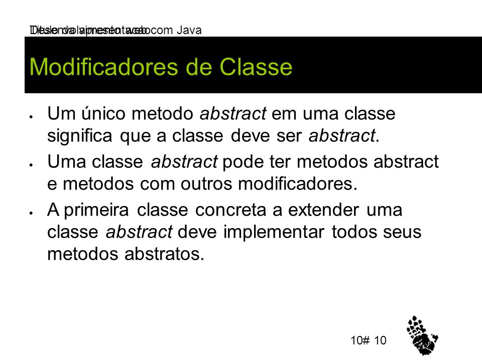 Desenvolvimento web com Java Modificadores de Classe Um único metodo abstract em uma classe significa que a classe deve ser abstract.