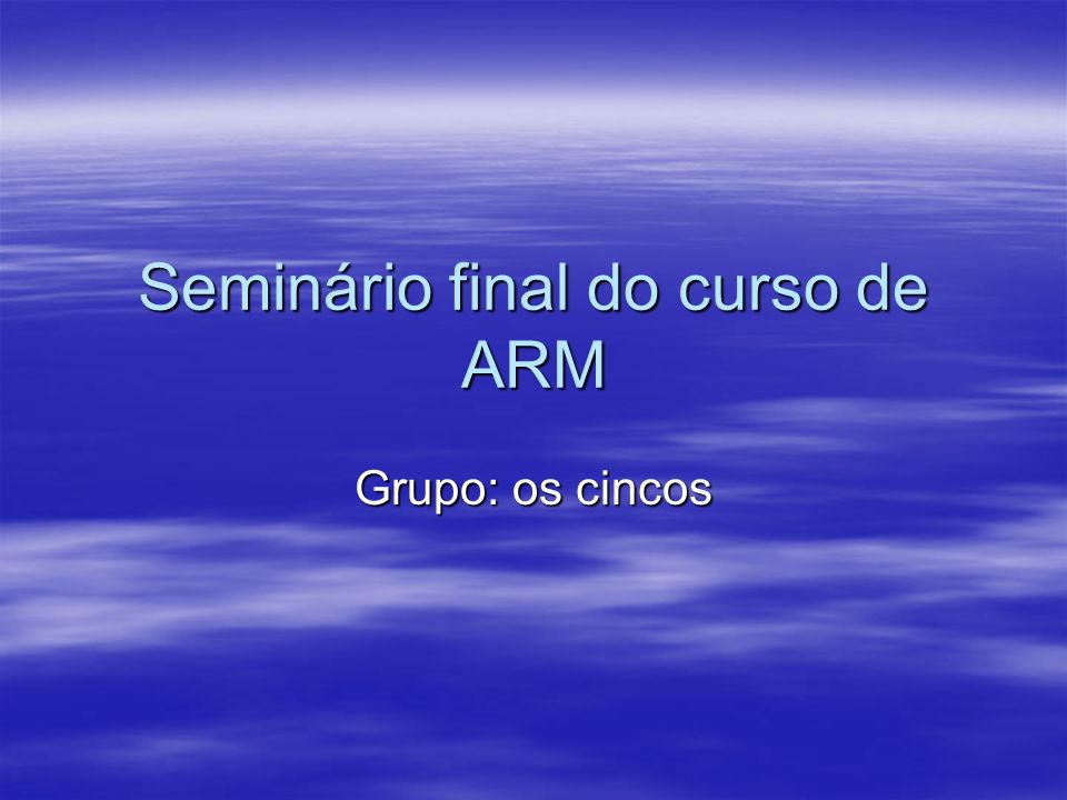 Seminário final do curso de ARM Grupo: os cincos