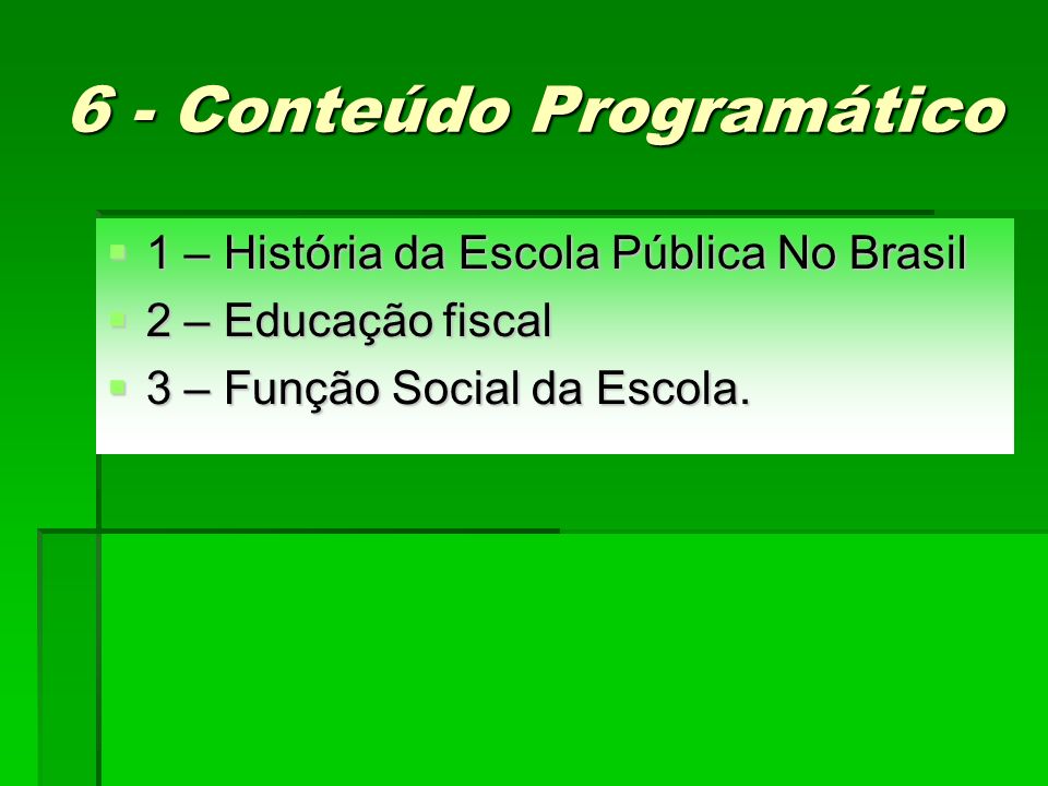 6 - Conteúdo Programático 1 – História da Escola Pública No Brasil 1 – História da Escola Pública No Brasil 2 – Educação fiscal 2 – Educação fiscal 3 – Função Social da Escola.