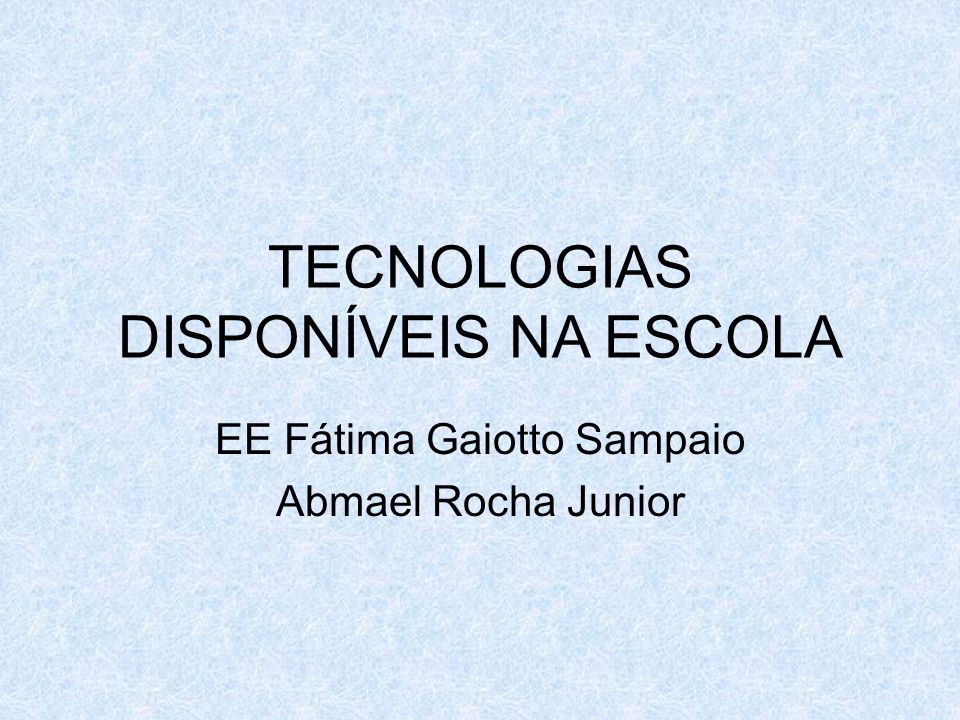 TECNOLOGIAS DISPONÍVEIS NA ESCOLA EE Fátima Gaiotto Sampaio Abmael Rocha Junior