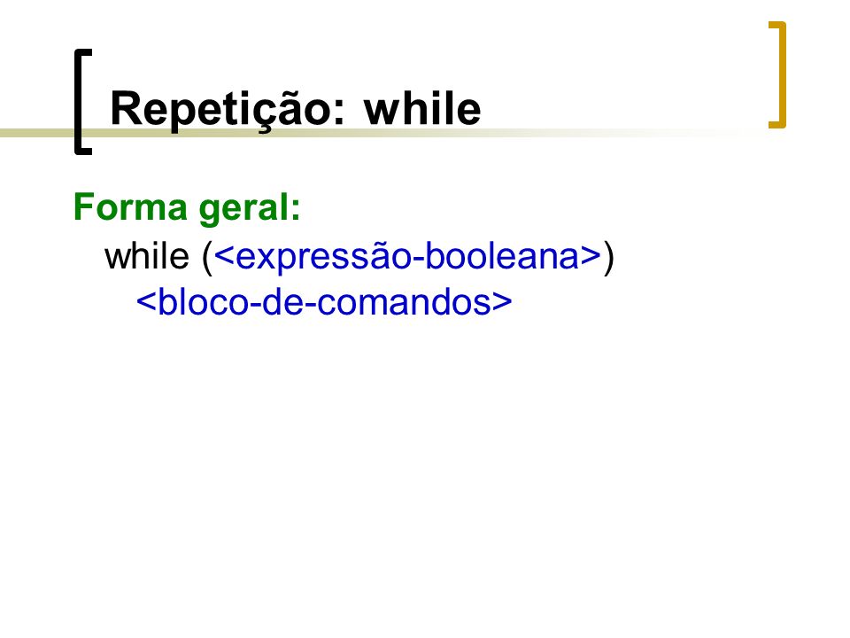 Repetição: while Forma geral: while ( )