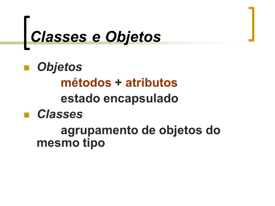 Classes e Objetos Objetos métodos + atributos estado encapsulado Classes agrupamento de objetos do mesmo tipo