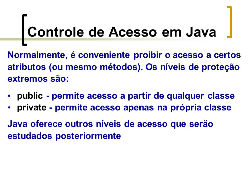 Controle de Acesso em Java Normalmente, é conveniente proibir o acesso a certos atributos (ou mesmo métodos).