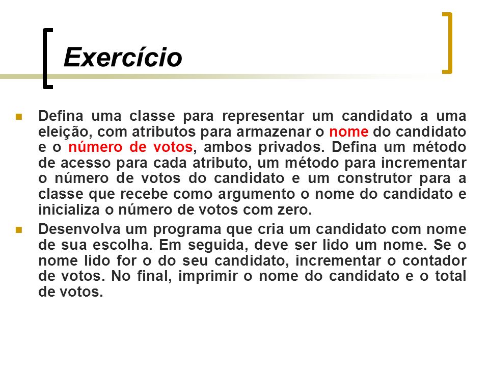 Exercício Defina uma classe para representar um candidato a uma eleição, com atributos para armazenar o nome do candidato e o número de votos, ambos privados.