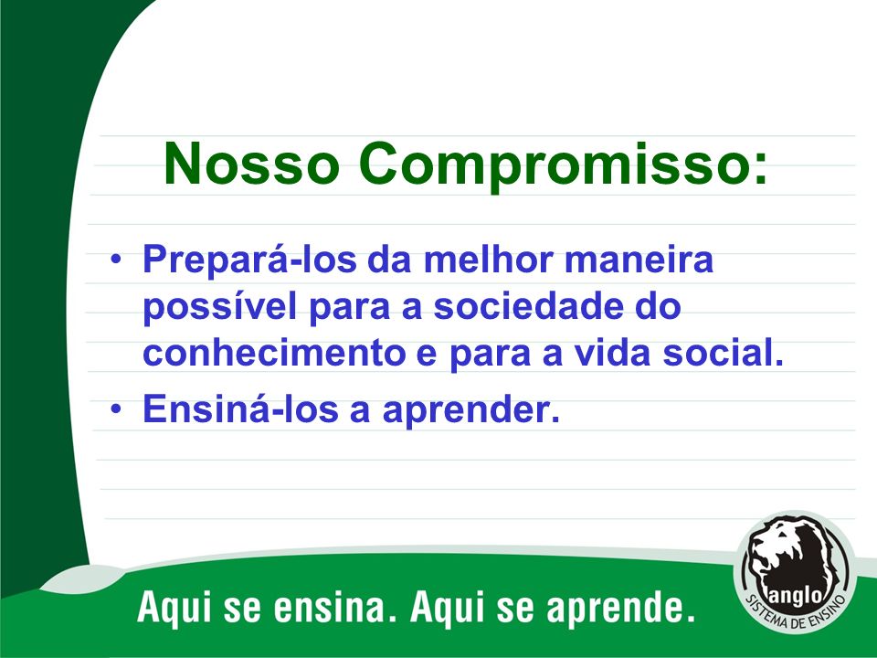 Nosso Compromisso: Prepará-los da melhor maneira possível para a sociedade do conhecimento e para a vida social.