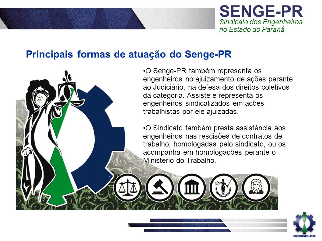 SENGE-PR Sindicato dos Engenheiros no Estado do Paraná Principais formas de atuação do Senge-PR O Senge-PR também representa os engenheiros no ajuizamento de ações perante ao Judiciário, na defesa dos direitos coletivos da categoria.