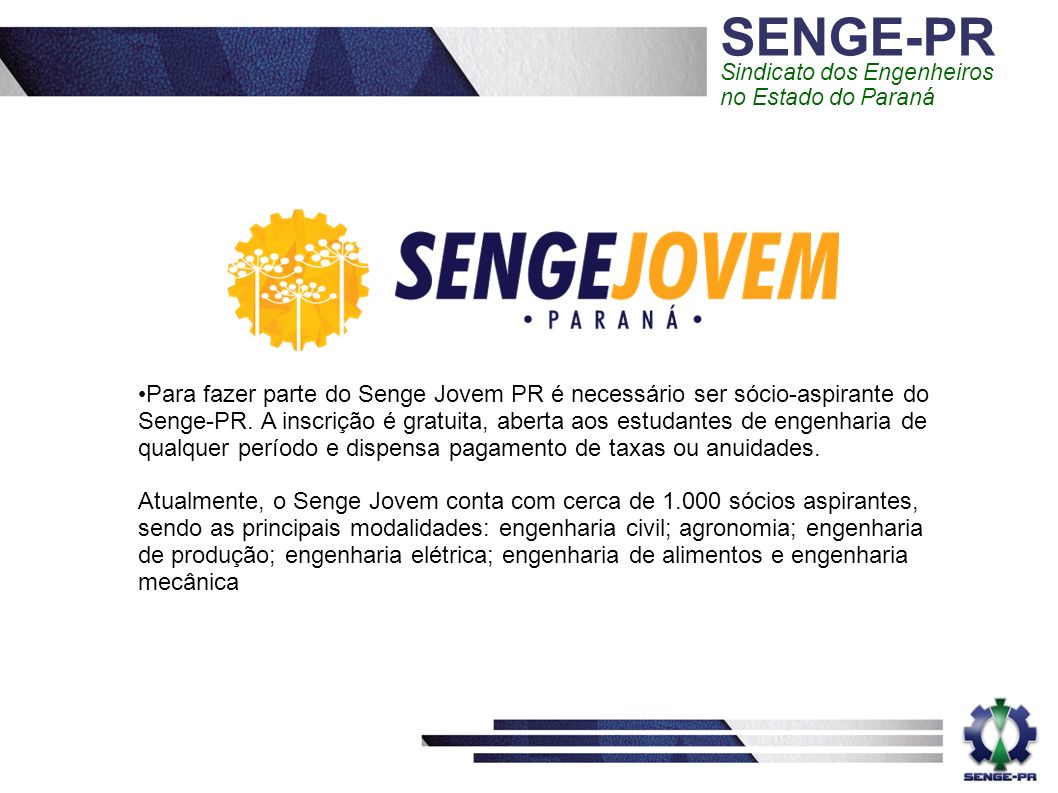 SENGE-PR Sindicato dos Engenheiros no Estado do Paraná Para fazer parte do Senge Jovem PR é necessário ser sócio-aspirante do Senge-PR.