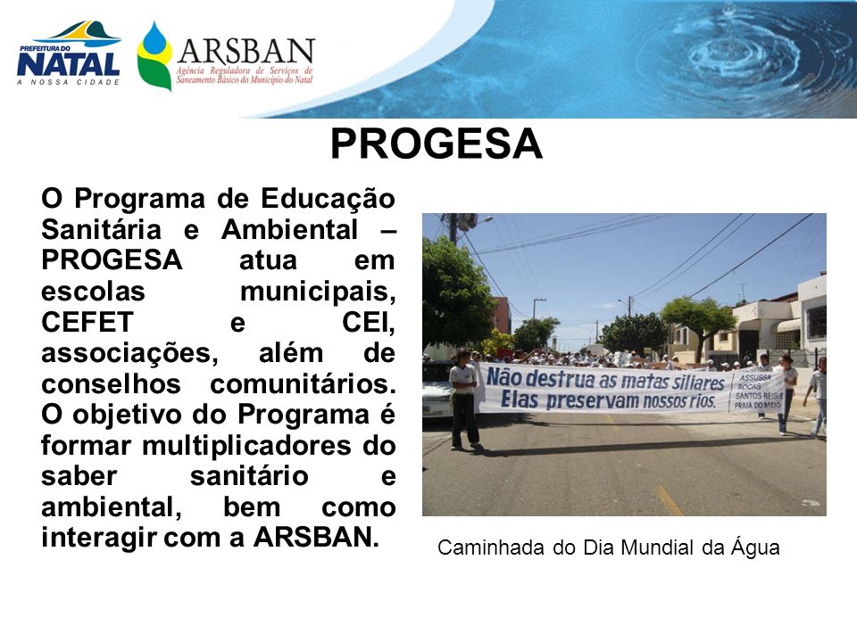 PROGESA O Programa de Educação Sanitária e Ambiental – PROGESA atua em escolas municipais, CEFET e CEI, associações, além de conselhos comunitários.