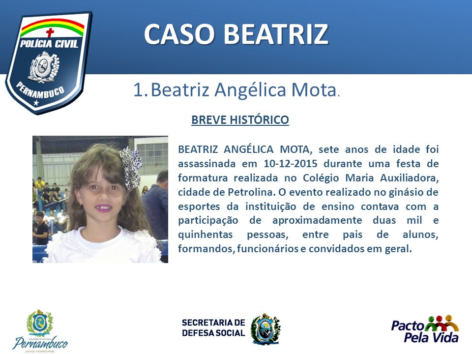 BEATRIZ ANGÉLICA MOTA, sete anos de idade foi assassinada em durante uma festa de formatura realizada no Colégio Maria Auxiliadora, cidade de Petrolina.