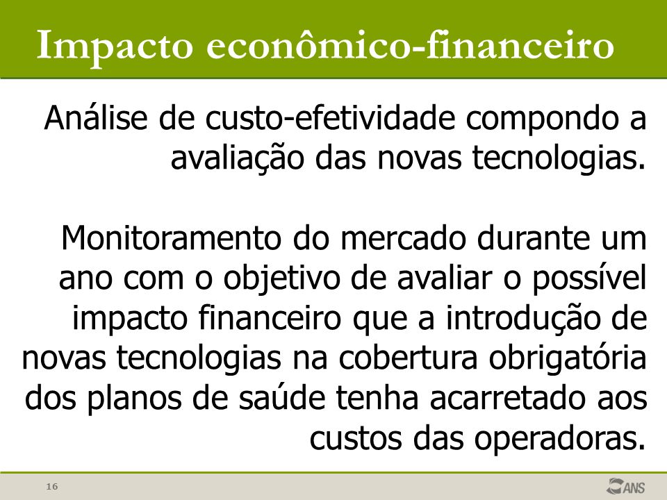 16 Impacto econômico-financeiro Análise de custo-efetividade compondo a avaliação das novas tecnologias.