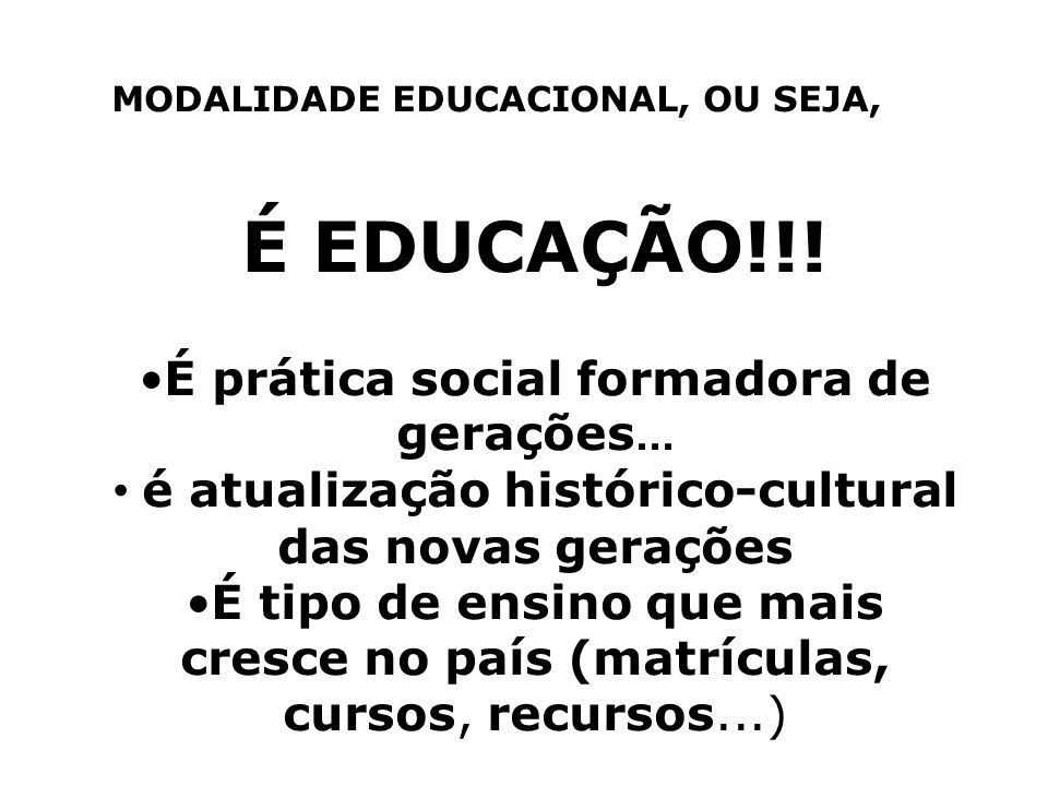 MODALIDADE EDUCACIONAL, OU SEJA, É EDUCAÇÃO!!. É prática social formadora de gerações...