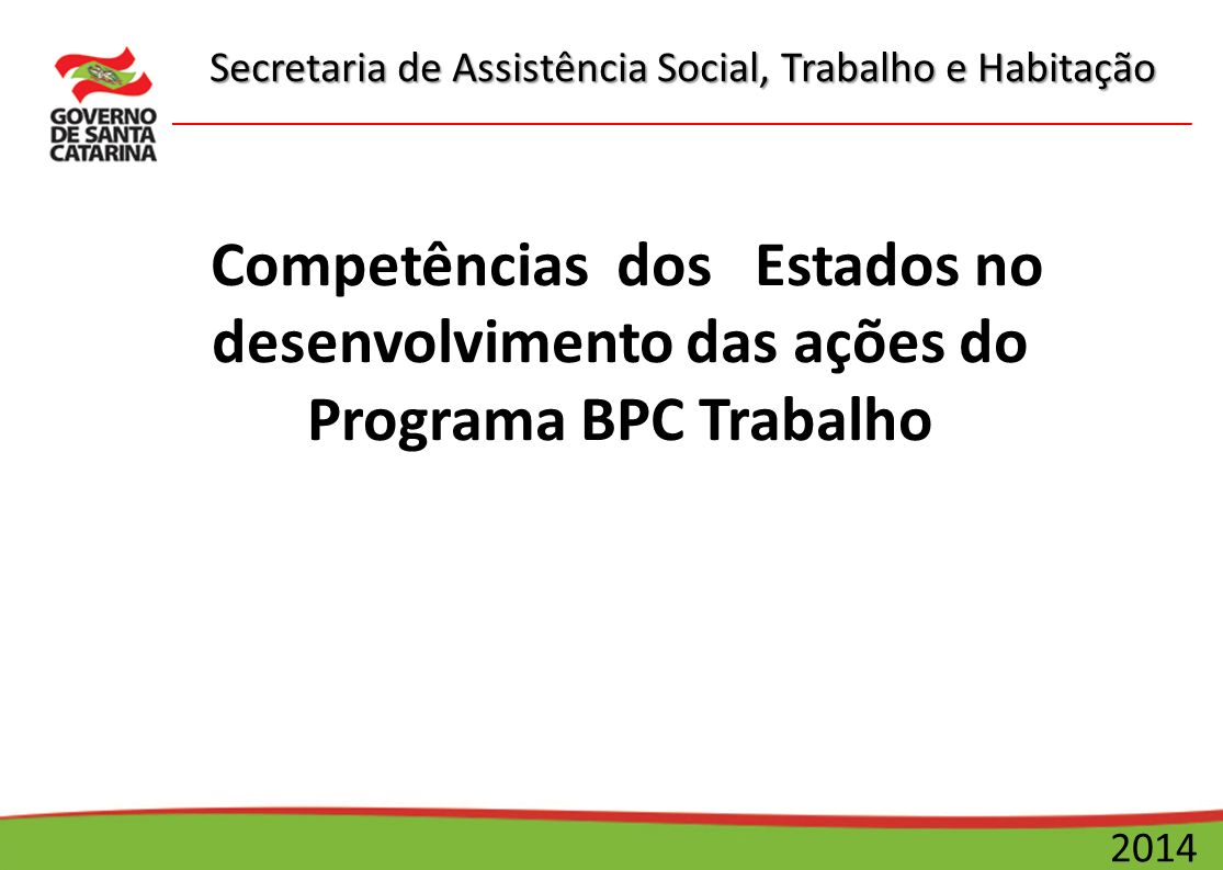Secretaria de Assistência Social, Trabalho e Habitação 2014 Competências dos Estados no desenvolvimento das ações do Programa BPC Trabalho