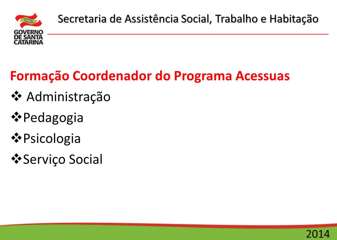 Secretaria de Assistência Social, Trabalho e Habitação 2014 Formação Coordenador do Programa Acessuas  Administração  Pedagogia  Psicologia  Serviço Social