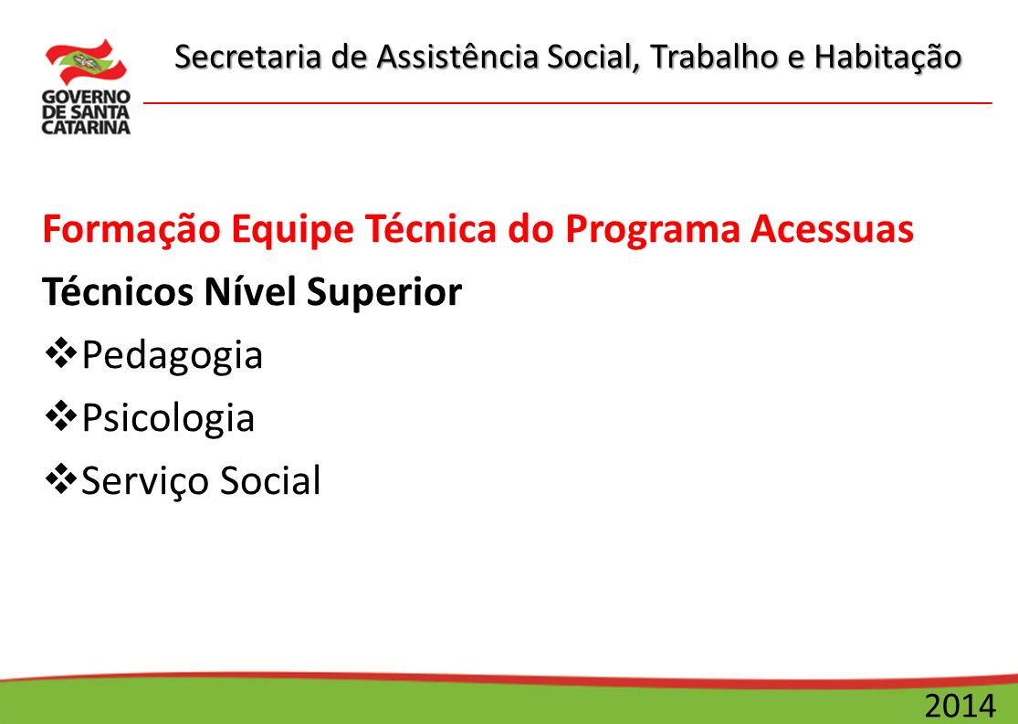 Secretaria de Assistência Social, Trabalho e Habitação 2014 Formação Equipe Técnica do Programa Acessuas Técnicos Nível Superior  Pedagogia  Psicologia  Serviço Social