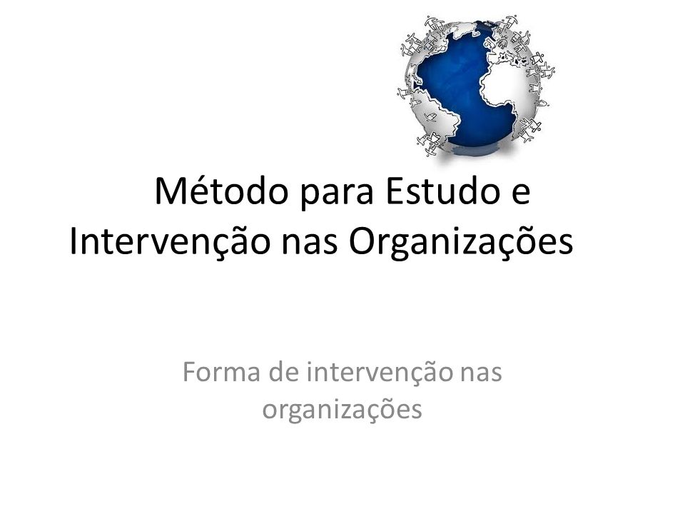 Método para Estudo e Intervenção nas Organizações Forma de intervenção nas organizações