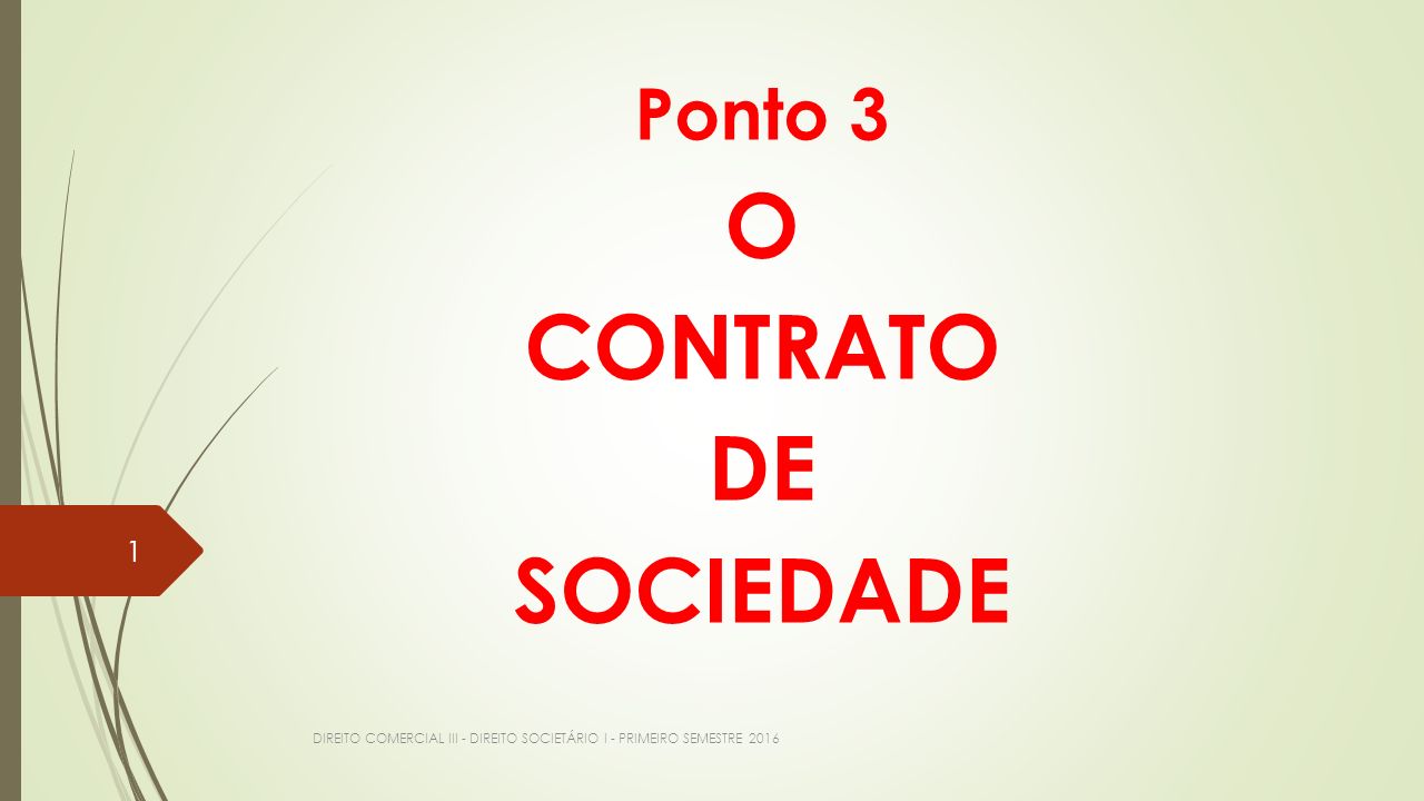 Ponto 3 O CONTRATO DE SOCIEDADE DIREITO COMERCIAL III - DIREITO SOCIETÁRIO I - PRIMEIRO SEMESTRE