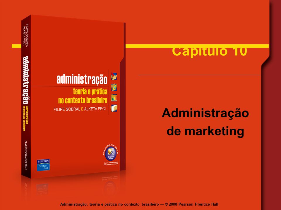 Administração: teoria e prática no contexto brasileiro — © 2008 Pearson Prentice Hall Capítulo 10 Administração de marketing