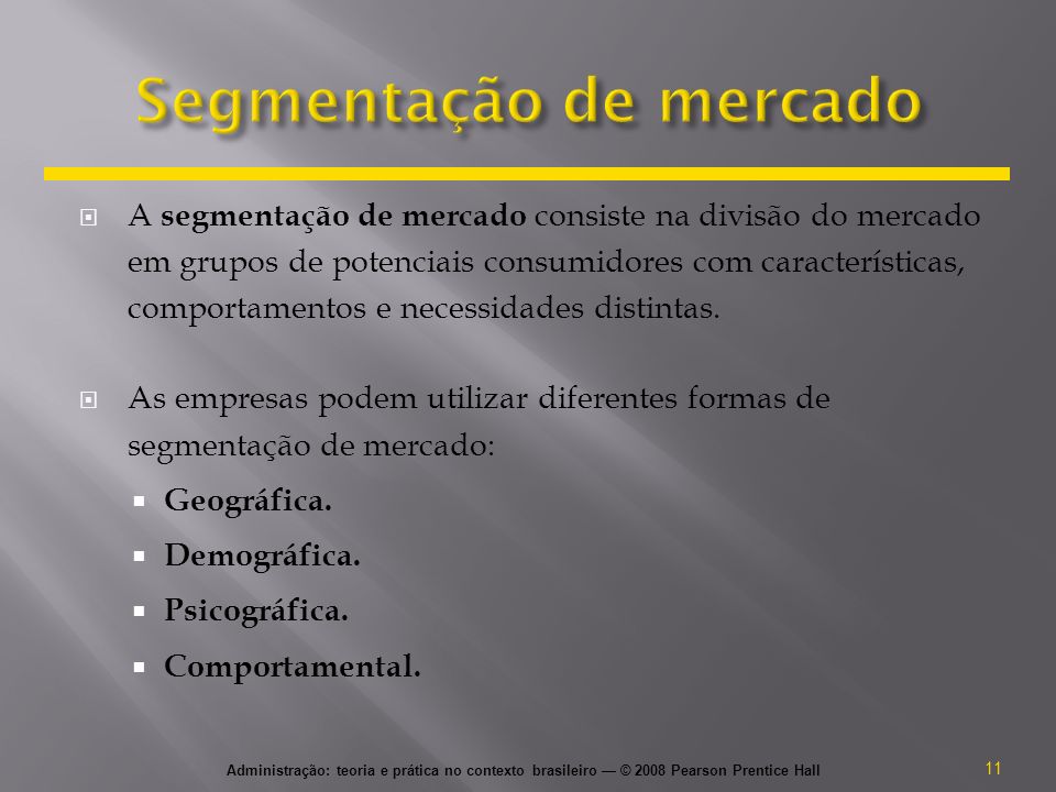 Administração: teoria e prática no contexto brasileiro — © 2008 Pearson Prentice Hall  A segmentação de mercado consiste na divisão do mercado em grupos de potenciais consumidores com características, comportamentos e necessidades distintas.