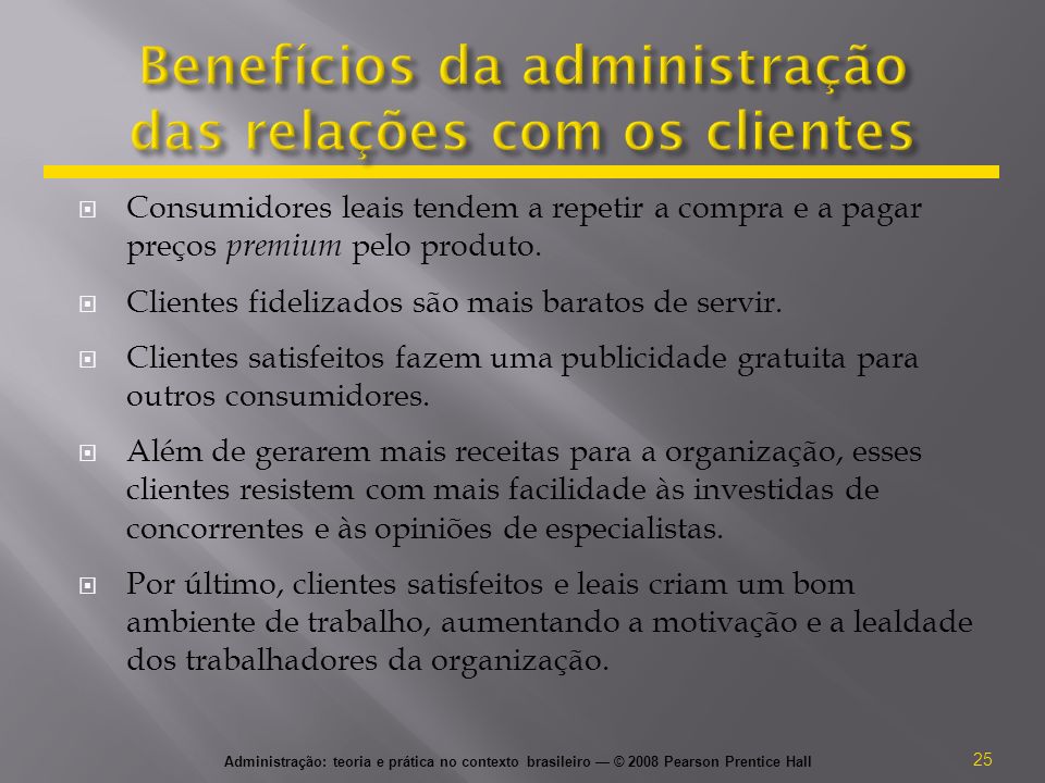 Administração: teoria e prática no contexto brasileiro — © 2008 Pearson Prentice Hall  Consumidores leais tendem a repetir a compra e a pagar preços premium pelo produto.