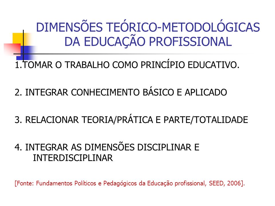 DIMENSÕES TEÓRICO-METODOLÓGICAS DA EDUCAÇÃO PROFISSIONAL 1.TOMAR O TRABALHO COMO PRINCÍPIO EDUCATIVO.