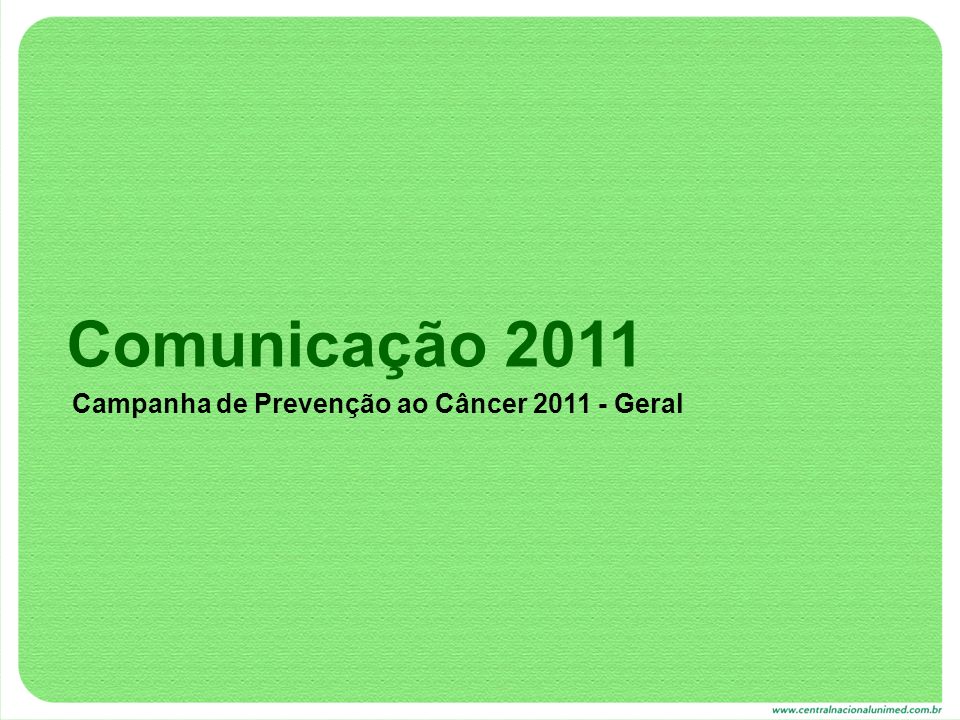 Comunicação 2011 Campanha de Prevenção ao Câncer Geral