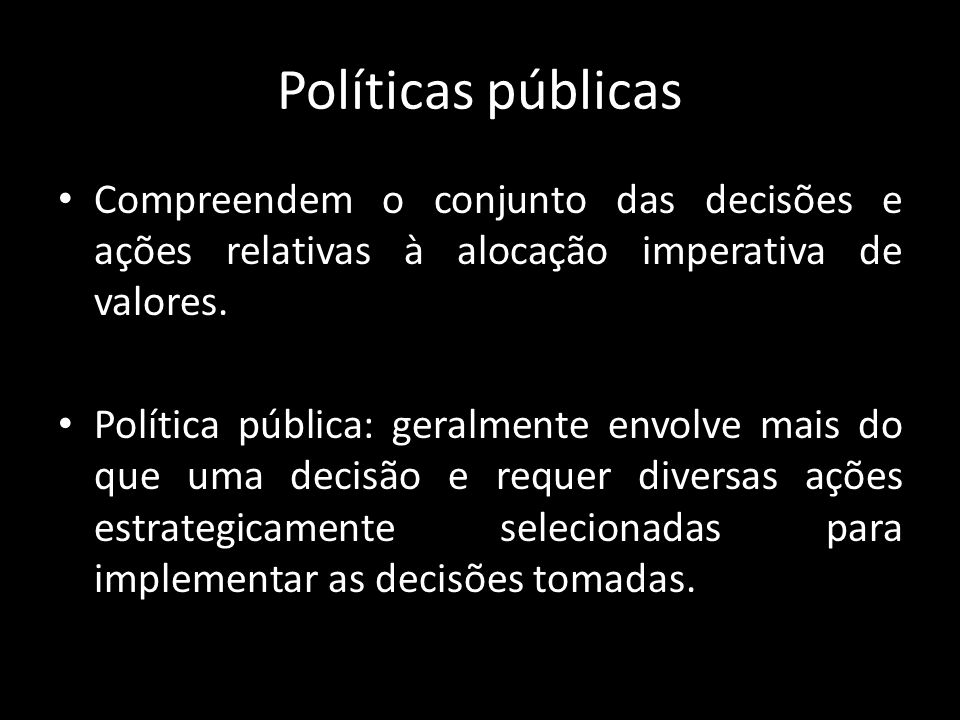 Políticas públicas Compreendem o conjunto das decisões e ações relativas à alocação imperativa de valores.