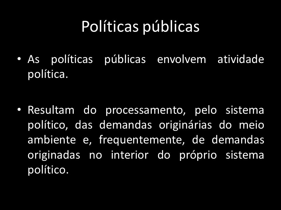 Políticas públicas As políticas públicas envolvem atividade política.