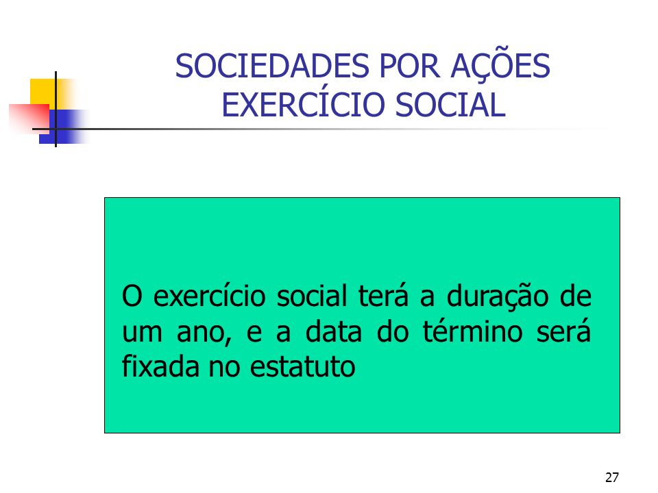 27 SOCIEDADES POR AÇÕES EXERCÍCIO SOCIAL O exercício social terá a duração de um ano, e a data do término será fixada no estatuto
