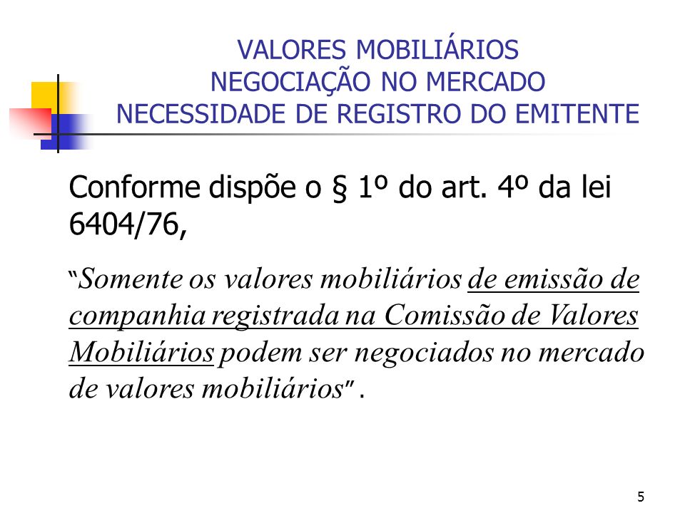 5 VALORES MOBILIÁRIOS NEGOCIAÇÃO NO MERCADO NECESSIDADE DE REGISTRO DO EMITENTE Conforme dispõe o § 1º do art.