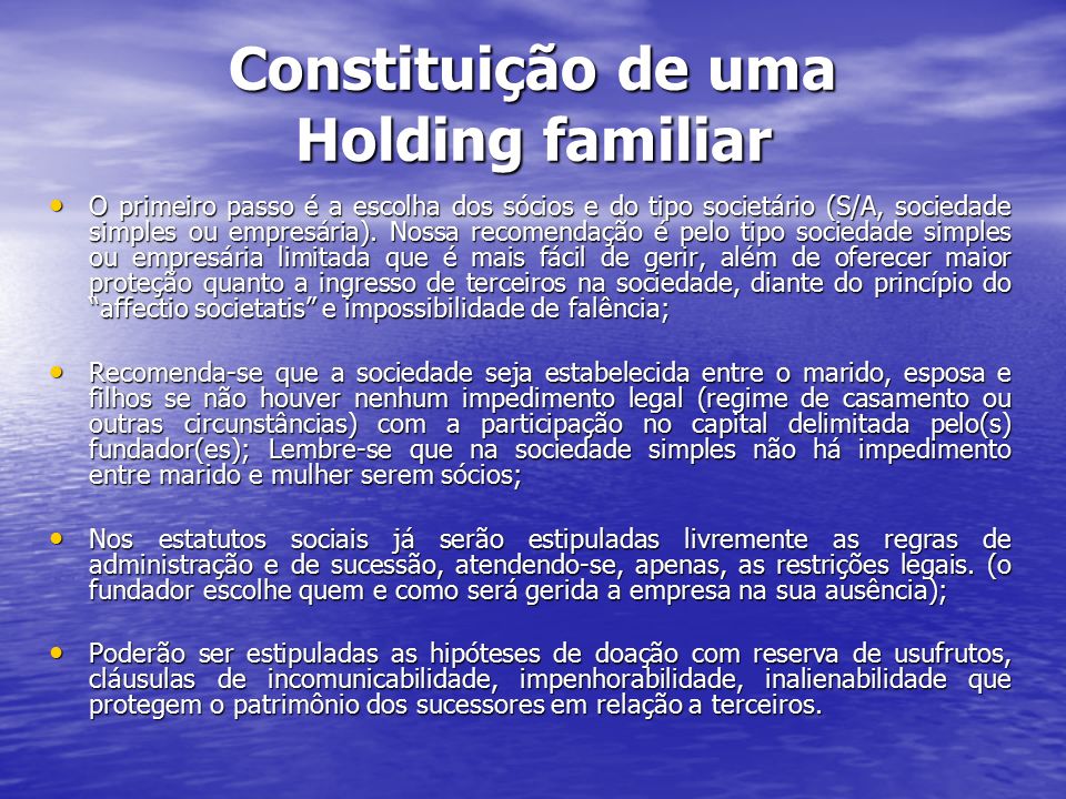 Constituição de uma Holding familiar O primeiro passo é a escolha dos sócios e do tipo societário (S/A, sociedade simples ou empresária).