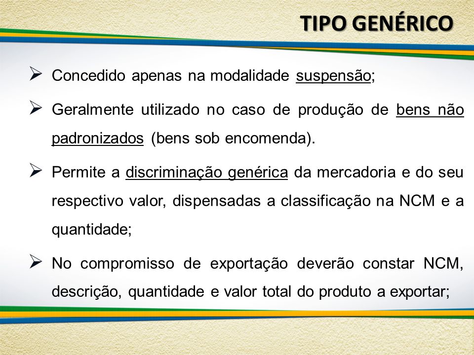 TIPO GENÉRICO  Concedido apenas na modalidade suspensão;  Geralmente utilizado no caso de produção de bens não padronizados (bens sob encomenda).