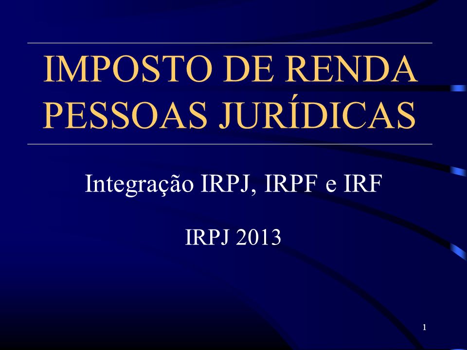 IMPOSTO DE RENDA PESSOAS JURÍDICAS Integração IRPJ, IRPF e IRF IRPJ