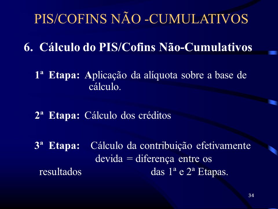 34 6. Cálculo do PIS/Cofins Não-Cumulativos 1ª Etapa:Aplicação da alíquota sobre a base de cálculo.