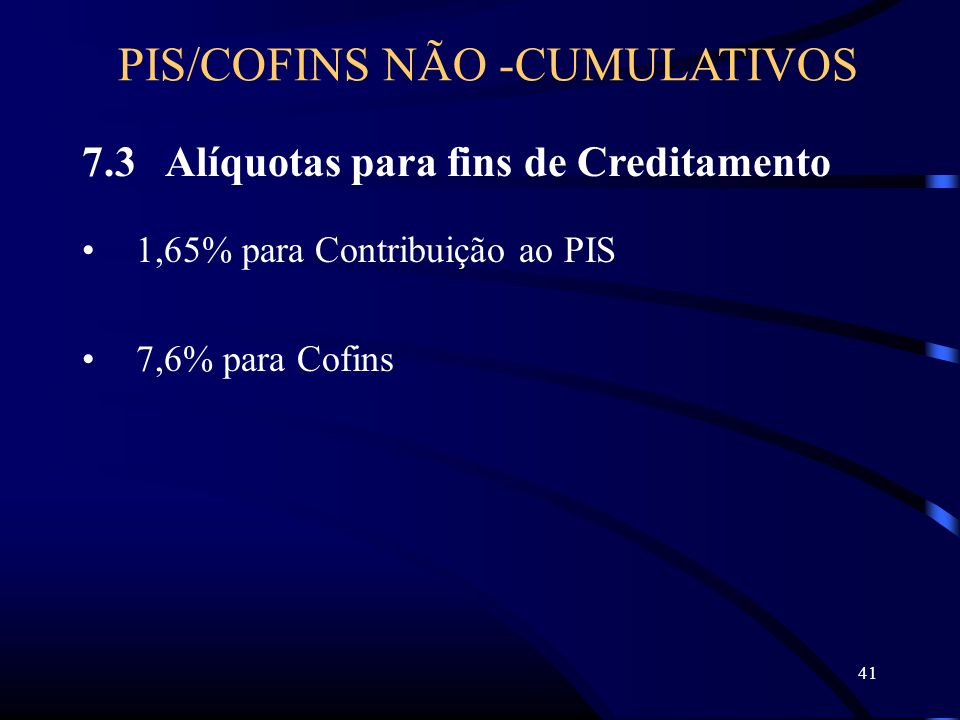 Alíquotas para fins de Creditamento 1,65% para Contribuição ao PIS 7,6% para Cofins PIS/COFINS NÃO -CUMULATIVOS