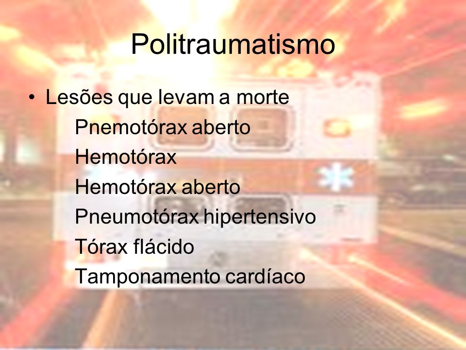 Politraumatismo Lesões que levam a morte Pnemotórax aberto Hemotórax Hemotórax aberto Pneumotórax hipertensivo Tórax flácido Tamponamento cardíaco