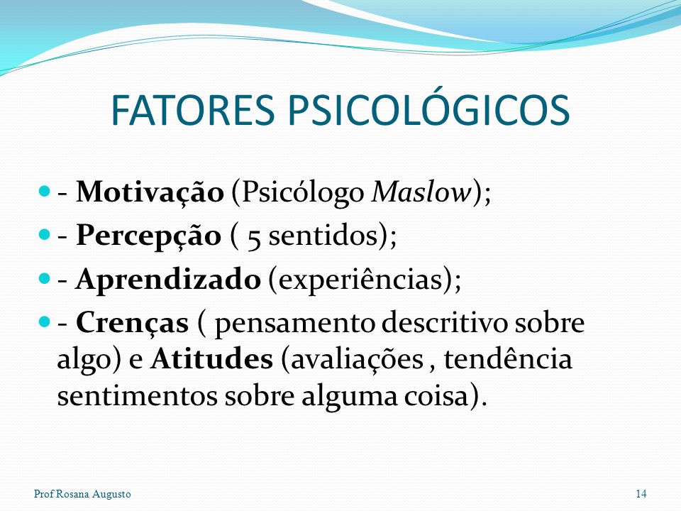 Fatores Psicológicos Prof Rosana Augusto13 Percepção Crenças e atitudes Crenças e atitudes Motivação Aprendizado