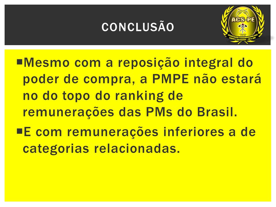  Mesmo com a reposição integral do poder de compra, a PMPE não estará no do topo do ranking de remunerações das PMs do Brasil.