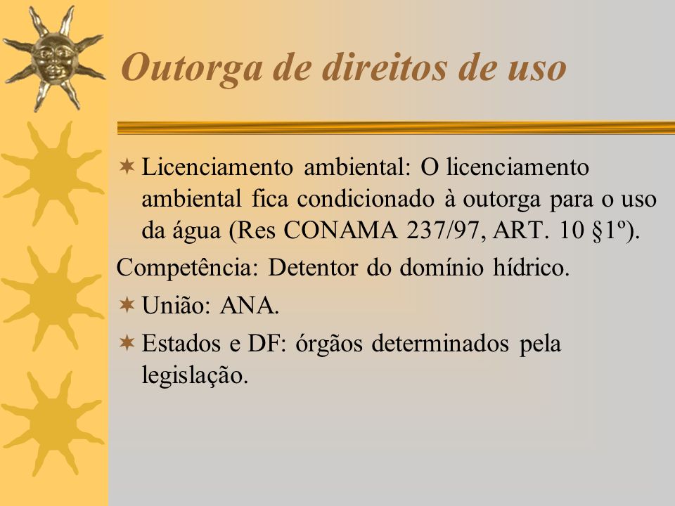 Outorga de direitos de uso  Licenciamento ambiental: O licenciamento ambiental fica condicionado à outorga para o uso da água (Res CONAMA 237/97, ART.