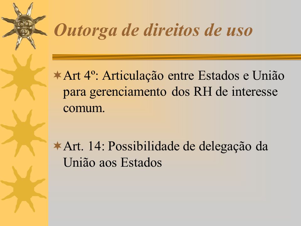 Outorga de direitos de uso  Art 4º: Articulação entre Estados e União para gerenciamento dos RH de interesse comum.