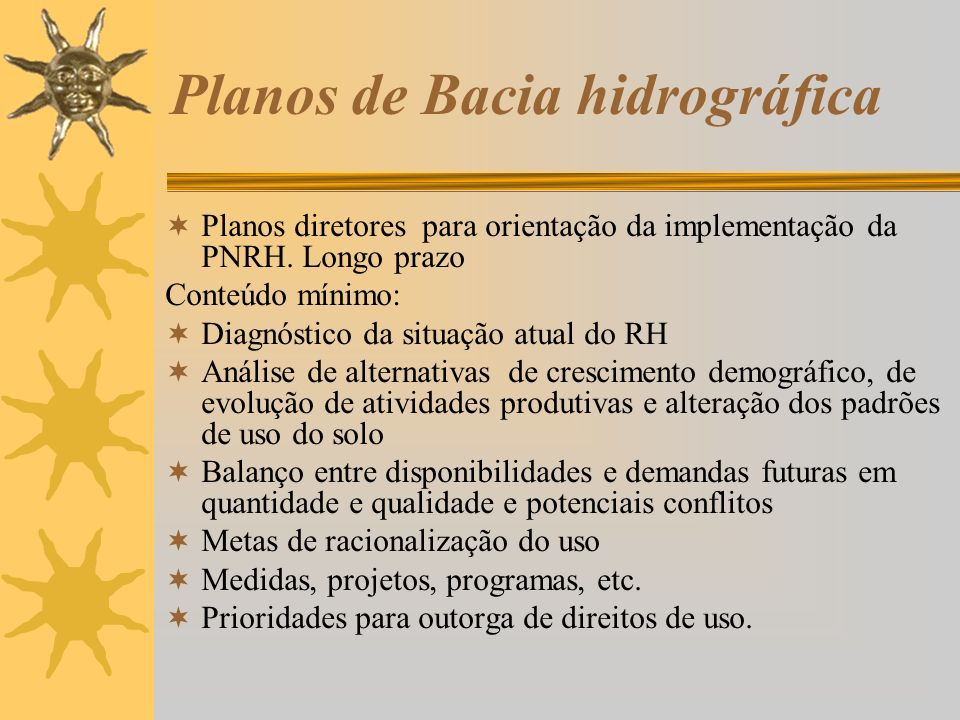 Planos de Bacia hidrográfica  Planos diretores para orientação da implementação da PNRH.