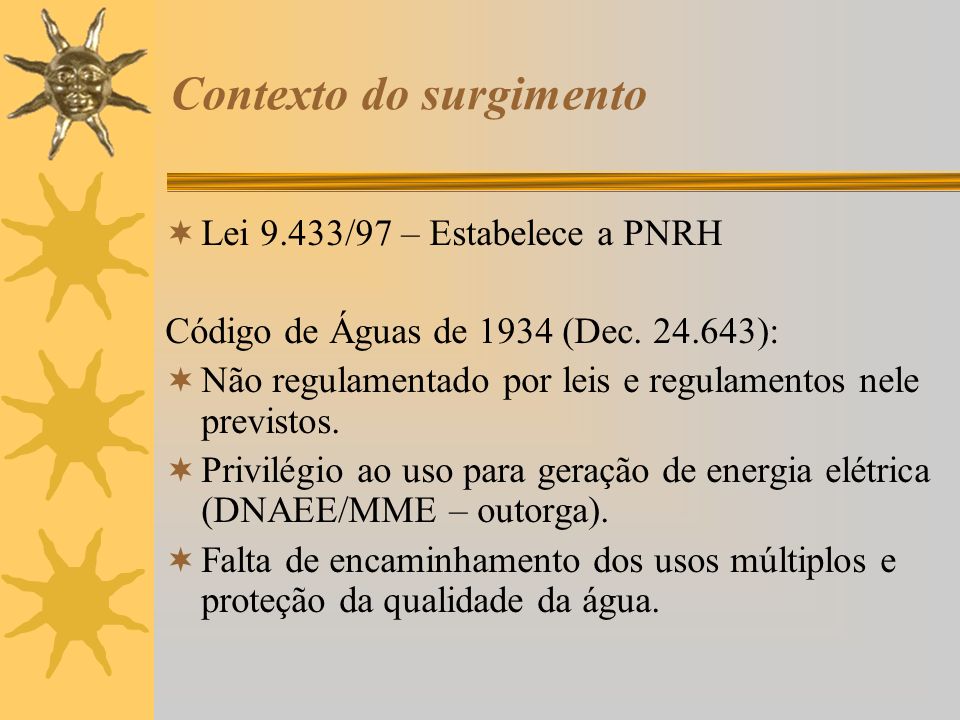 Contexto do surgimento  Lei 9.433/97 – Estabelece a PNRH Código de Águas de 1934 (Dec.
